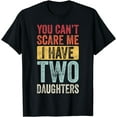 thumbnail image 1 of You Can't Scare Me I Have Two Daughters Retro Funny Dad Gift T-Shirt, 1 of 4