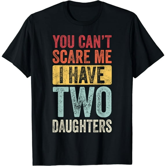 You Can't Scare Me I Have Two Daughters Retro Funny Dad Gift T-Shirt