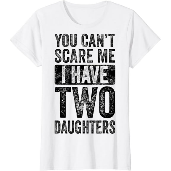 You Can't Scare Me I Have Two Daughters Retro Funny Dad Gift T-Shirt