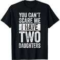 thumbnail image 1 of You Can't Scare Me I Have Two Daughters Retro Funny Dad Gift T-Shirt, 1 of 4