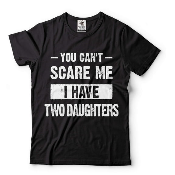 You Can't Scare Me I Have Two Daughters Shirt Shirt For Mom Shirt For Dad Father Mother Gifts (Large Black)