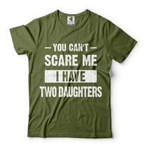 You Can't Scare Me I Have Two Daughters Shirt Shirt For Mom Shirt For Dad Father Mother Gifts