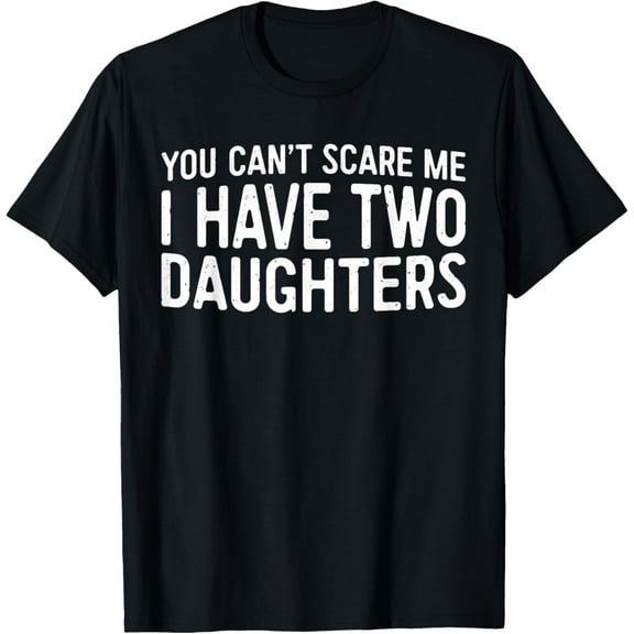 You Can't Scare Me I Have Two Daughters T-Shirt Father's Day T-ShirtMen and women, Black T-shirt, size: Extra large S-4XL