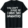 thumbnail image 1 of You Can't Scare Me I Have Two Daughters T-Shirt Father's Day T-Shirt, 1 of 3