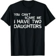 thumbnail image 1 of You Can't Scare Me I Have Two Daughters T-Shirt T-Shirt100% cotton, 1 of 5