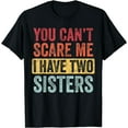 thumbnail image 1 of You Can't Scare Me I Have Two Sisters | Funny Brothers Gift T-Shirt Black 3X-Large, 1 of 4