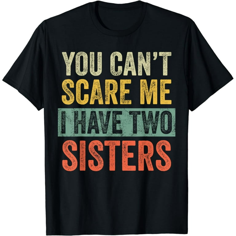 You Can't Scare Me I Have Two Sisters Funny Brothers T-Shirt You Can't Scare Me I Have Two Sisters Funny Brothers T-Shirt