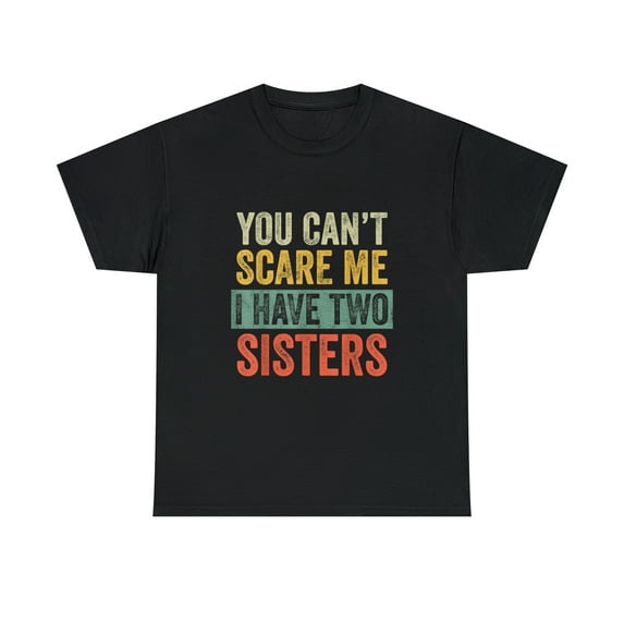 You Can't Scare Me I Have Two Sisters Funny Brothers T-Shirt