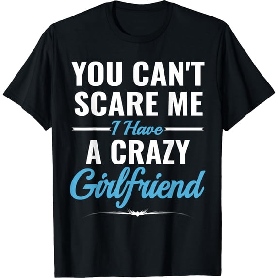 You Can't Scare Me I Have a Crazy Girlfriend T-Shirt