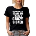 thumbnail image 1 of You Can't Scare Me, I Have a Crazy Sister - Funny Siblings Day Quote, Black T-Shirt, 3XL, 1 of 5
