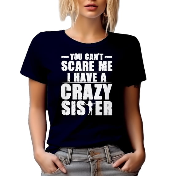 You Can't Scare Me, I Have a Crazy Sister - Funny Siblings Day Quote, Navy Blue T-Shirt, Small