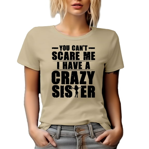 You Can't Scare Me, I Have a Crazy Sister, Funny Siblings Day Quote, Tan T-Shirt, Medium