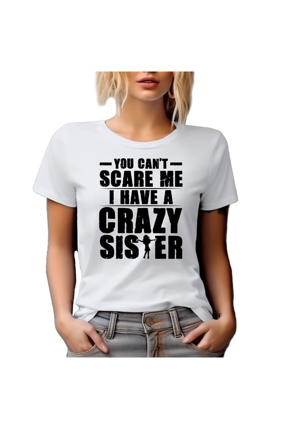You Can't Scare Me, I Have a Crazy Sister, Funny Siblings Day Quote, White T-Shirt, Small