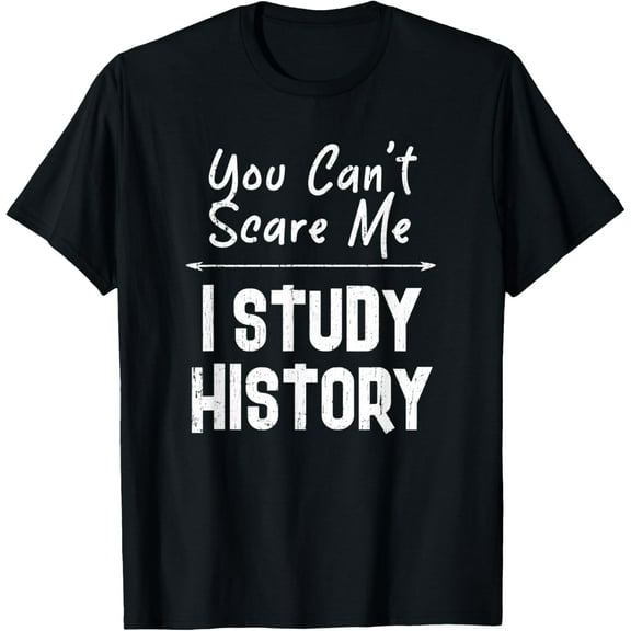 You Can't Scare Me I Study History T-Shirt
