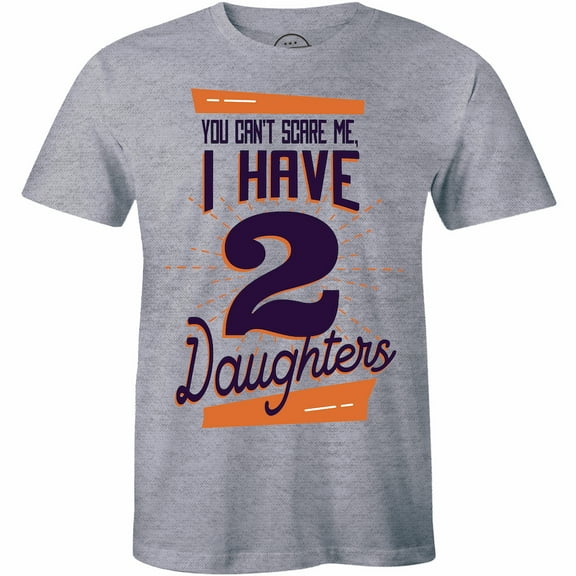 You Can't Scare Me I have 2 Daughters Funny Joke Fathers Day Gift Men's T-Shirt