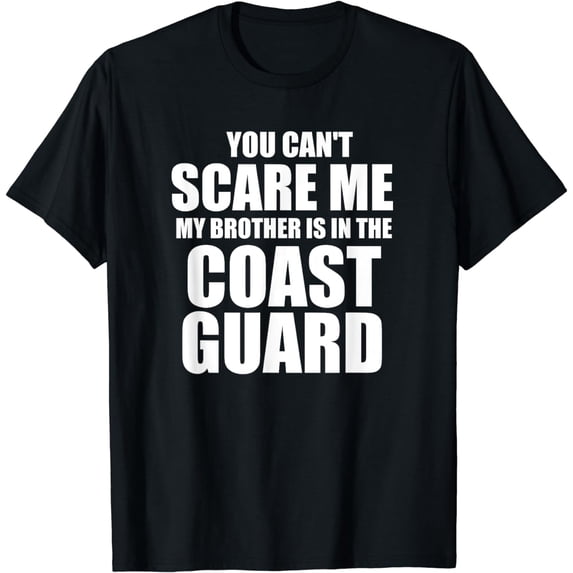 You Can't Scare Me My Brother is in the Coast Guard shirt