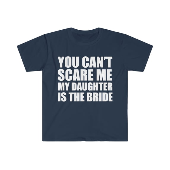 You Can't Scare Me My Daughter is the Bride Unisex T-shirt S-3XL