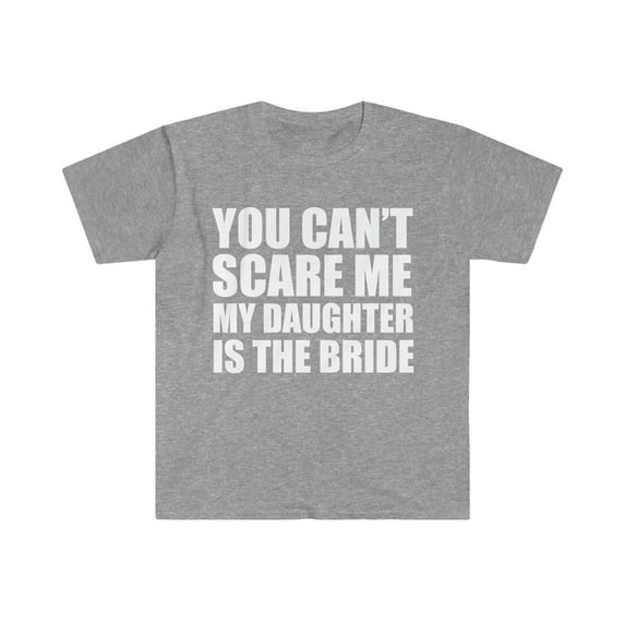 You Can't Scare Me My Daughter is the Bride Unisex T-shirt S-3XL