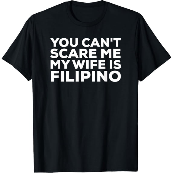 You Can't Scare Me My Wife Is Filipino T-Shirt Pinoy Tee T-Shirt