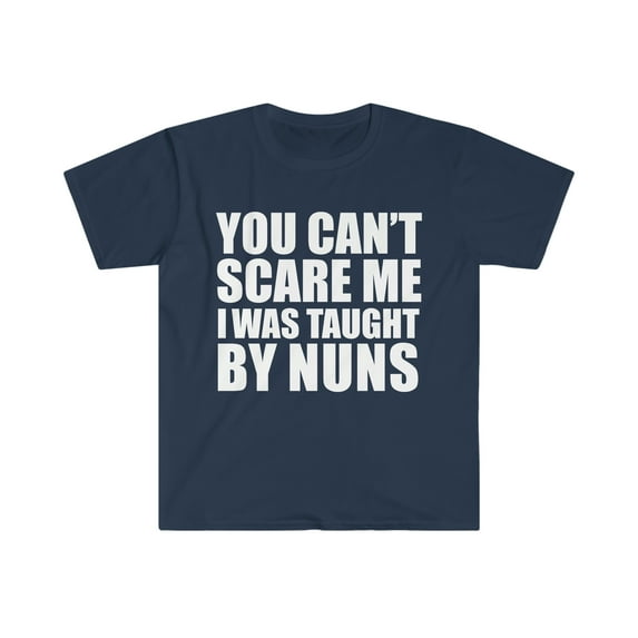 You Can't Scare Me Taught by Nuns Unisex T-shirt S-3XL Ex Catholic