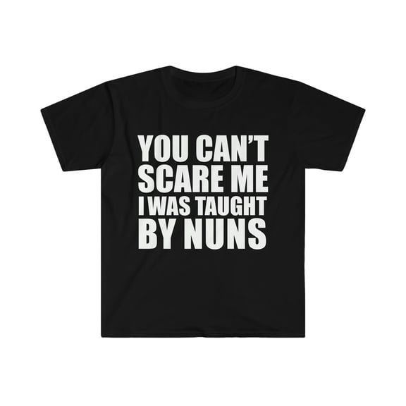 You Can't Scare Me Taught by Nuns Unisex T-shirt S-3XL Ex Catholic