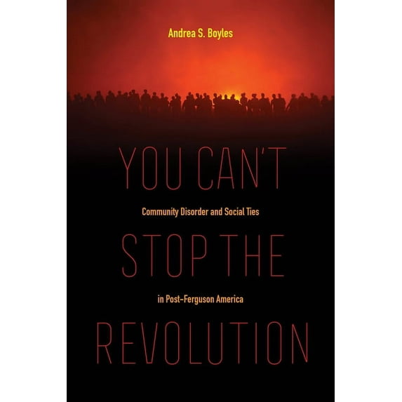 You Can't Stop the Revolution: Community Disorder and Social Ties in Post-Ferguson America, (Paperback)