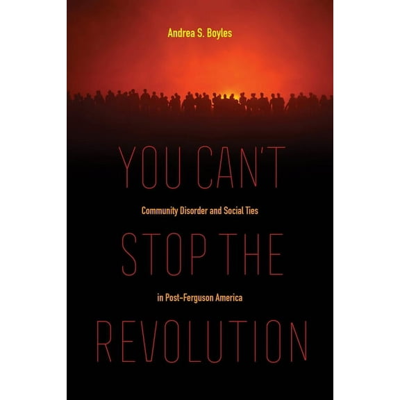 You Can't Stop the Revolution: Community Disorder and Social Ties in Post-Ferguson America, (Paperback)