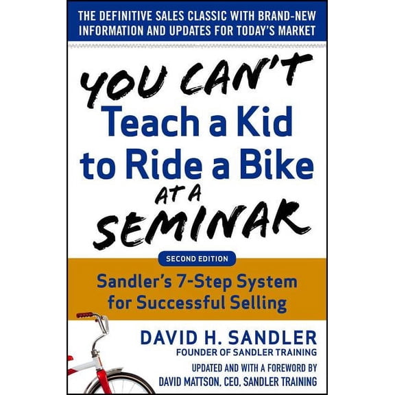 You Can't Teach a Kid to Ride a Bike at a Seminar, 2nd Edition: Sandler Training's 7-Step System for Successful Selling, (Hardcover)