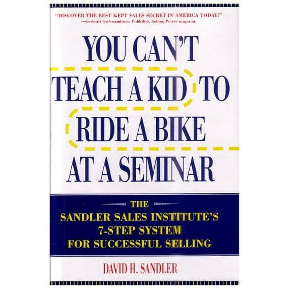 Pre-Owned You Cant Teach a Kid to Ride a Bike at a Seminar : The Sandler Sales Institutes 7-Step System for Successful Selling Hardcover David H. Sandler, John Hayes, PhD., David H. Sandler