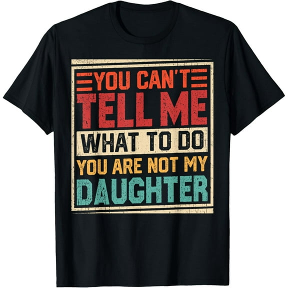 You Can’t Tell Me What To Do Funny Parent Humor T-ShirtMen's and women's gift, black and white T-shirt, size: Extra large S-4XL