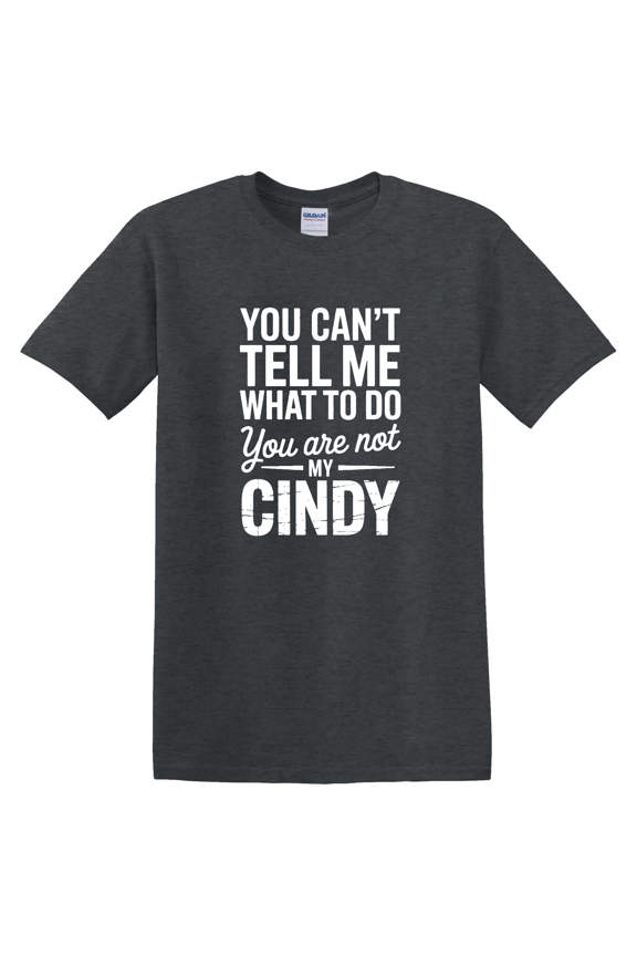 You Can’t Tell Me What To Do I’m Not Your Cindy Quote Design T-Shirt