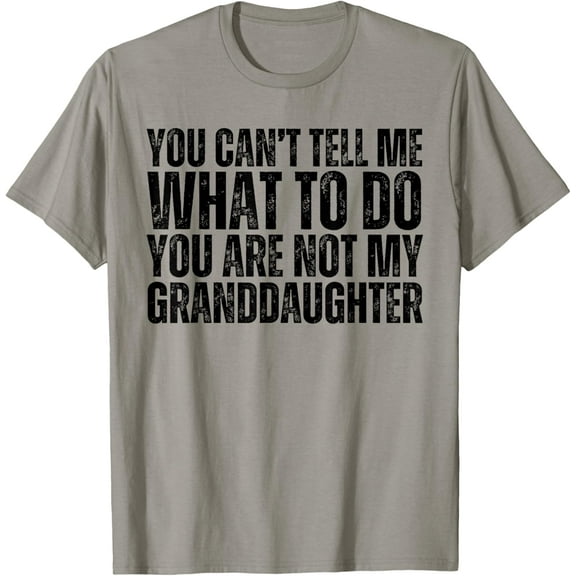 You Can't Tell Me What To Do You Are Not My Granddaughter T-Shirt
