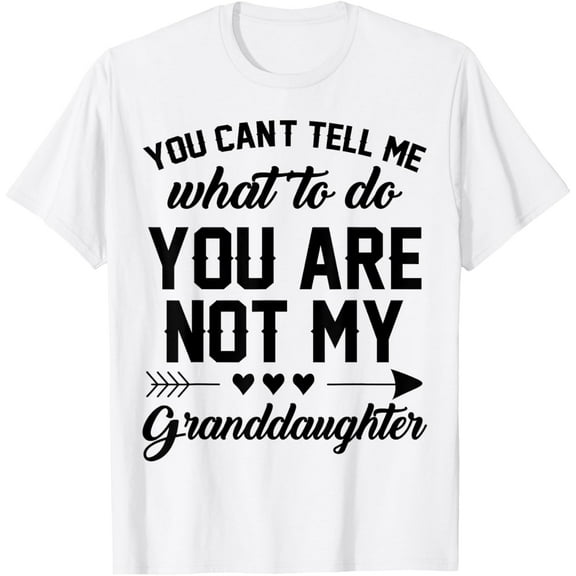 You Can't Tell Me What To Do You Are Not My Granddaughter T-Shirt