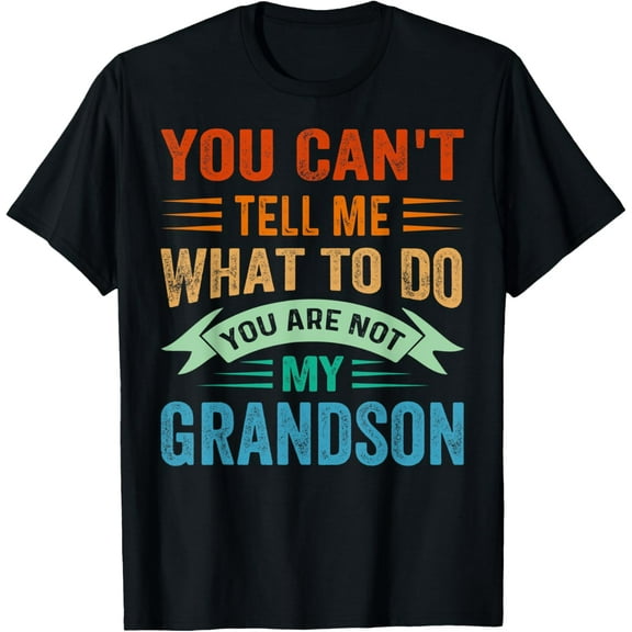 You Can't Tell Me What To Do You Are Not My Grandson T-Shirt mens t shirtļ¼blackļ¼womenļ¼funnyļ¼misfitsļ¼menļ¼journey