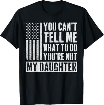 You Can't Tell Me What To Do You're Not My Daughter Classic Theme ...