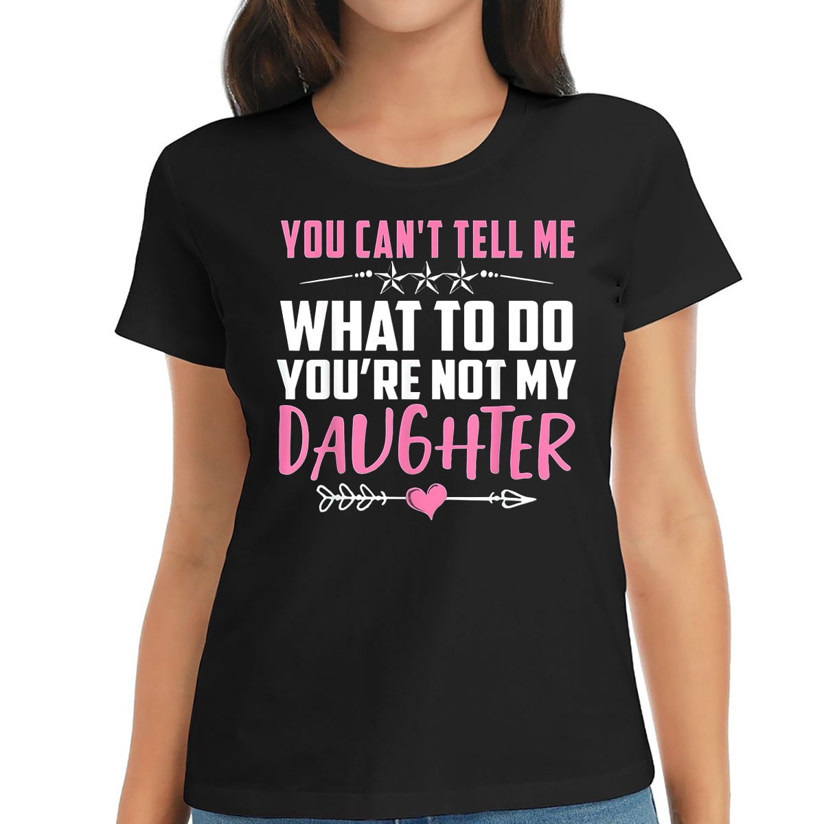 You Cant Tell Me What To Do Youre Not My Daughter T Shirt 