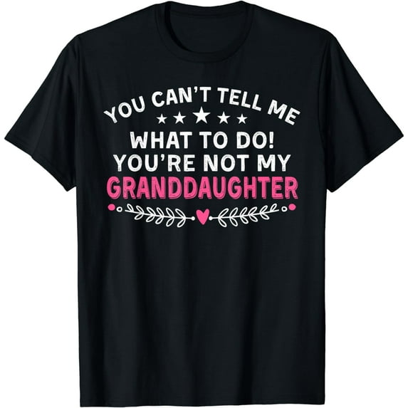 You Can't Tell Me What To Do You're Not My Granddaughter T-Shirt