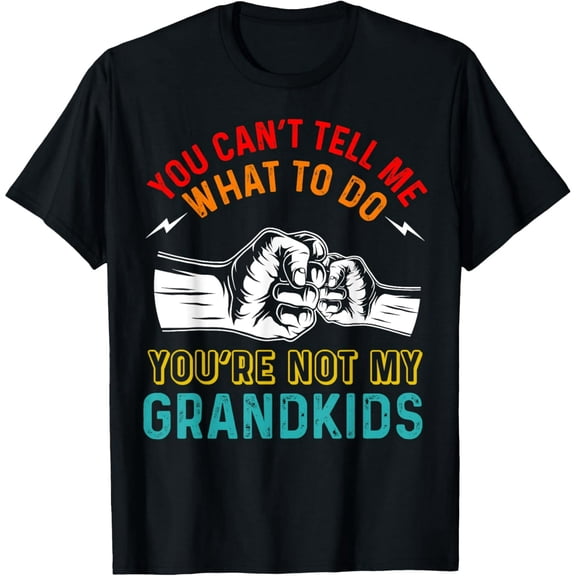 You Can't Tell Me What To Do You're Not My Grandkids Grandpa T-Shirt