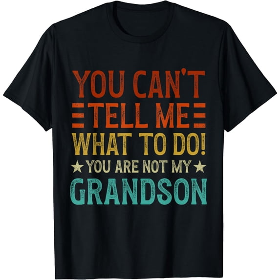 You Can't Tell Me What To Do You're Not My Grandson T-Shirt