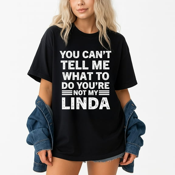 You Can’t Tell Me What To Do You’re Not My Linda T-Shirt – Humor and Wit – Unisex Casual Wear