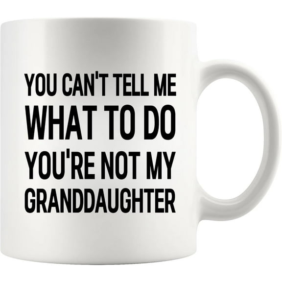 You Can’t Tell Me What To Do You’re Not My Granddaughter Grandpa Grandma Gifts Grandparents Day Mothers Day Fathers Day Family Ceramic Mug 11 oz White