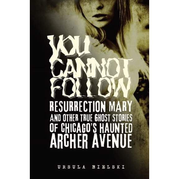 You Cannot Follow: Resurrection Mary & Other True Ghost Stories of Chicago's Haunted Archer Avenue, (Paperback)