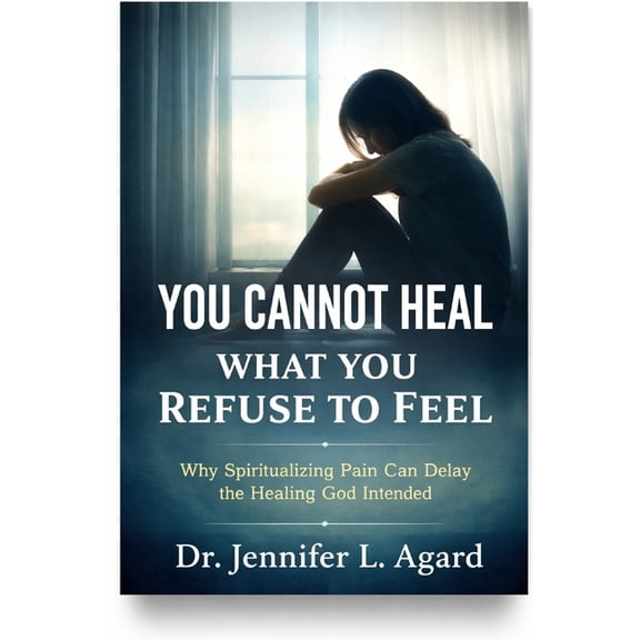You Cannot Heal What You Refuse to Feel: Why Spiritualizing Pain Can Delay the Healing God Intended, (Paperback)