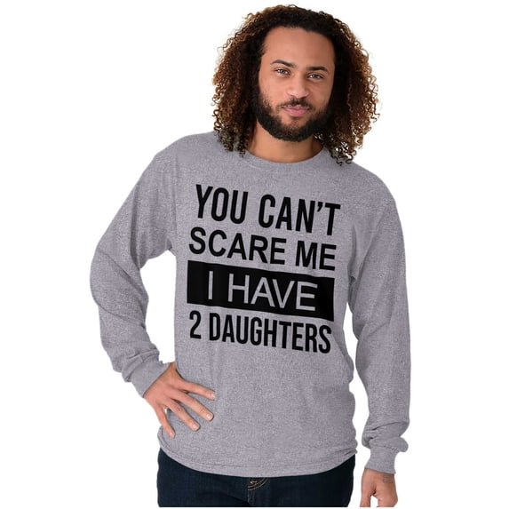 You Cant Scare Me I Have 2 Daughters Plus Size Long Sleeve Graphic Tee Shirt Brisco Brands 3X