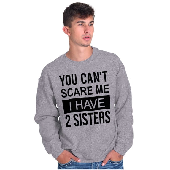You Cant Scare Me I Have 2 Sisters Sweatshirt for Men or Women Brisco Brands S