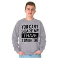 thumbnail image 1 of You Cant Scare Me I Have 3 Daughters Sweatshirt for Men or Women Brisco Brands S, 1 of 6
