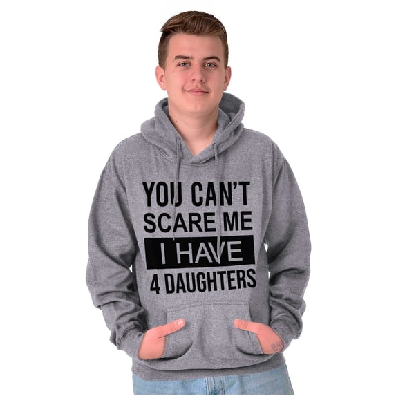 You Cant Scare Me I Have 4 Daughters Hoodie Sweatshirt Women Men Brisco Brands S