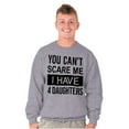 thumbnail image 1 of You Cant Scare Me I Have 4 Daughters Sweatshirt for Men or Women Brisco Brands S, 1 of 6