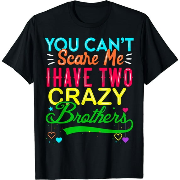 You Cant Scare Me I Have Two Crazy Brother Gift For Sister T-Shirt