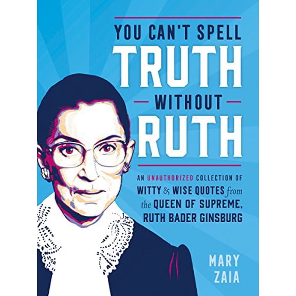 Pre-Owned You Can't Spell Truth Without Ruth: An Unauthorized Collection of Witty & Wise Quotes from the Queen of Supreme, Ruth Bader Ginsburg (Hardcover) 1250181984 9781250181985